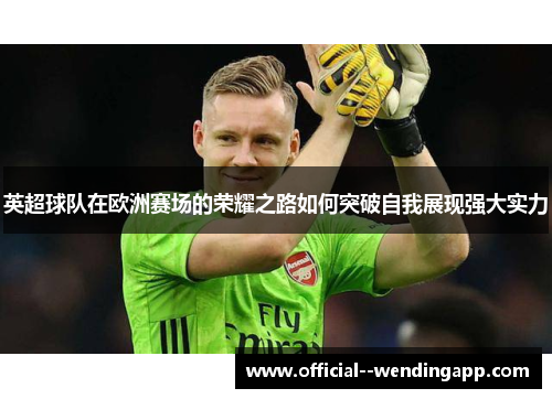 英超球队在欧洲赛场的荣耀之路如何突破自我展现强大实力