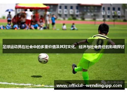 足球运动员在社会中的多重价值及其对文化、经济与社会责任的影响探讨