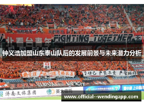 钟义浩加盟山东泰山队后的发展前景与未来潜力分析 钟义浩加盟山东泰山队后的发展前景与未来潜力分析