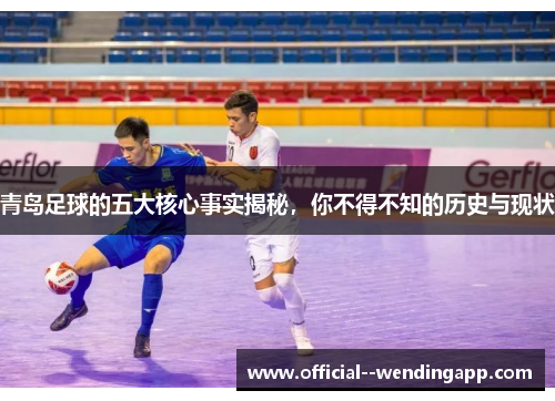 青岛足球的五大核心事实揭秘，你不得不知的历史与现状
